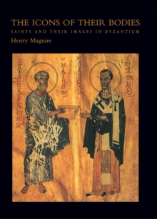 Image for The Icons of Their Bodies : Saints and Their Images in Byzantium
