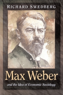 Max Weber and the Idea of Economic Sociology