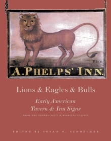 Image for Lions and Eagles and Bulls : Early American Tavern and Inn Signs from the Connecticut Historical Society