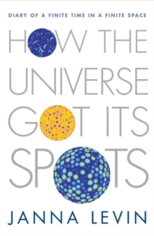 Image for How the Universe Got it's Spots : Diary of a Finite Time in a Finite Space