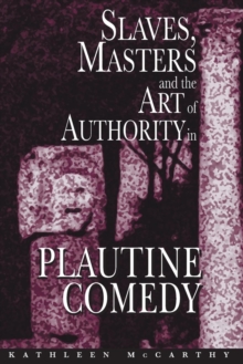 Image for Slaves, masters, and the art of authority in Plautine comedy