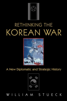 Image for Rethinking the Korean War  : a new diplomatic and strategic history