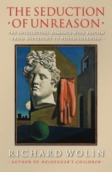 Image for The seduction of unreason  : the intellectual romance with fascism, from Nietzsche to postmodernism