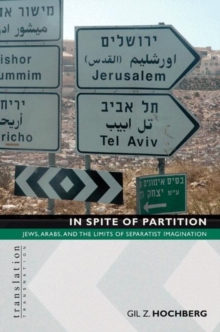 Image for In spite of partition  : Jews, Arabs, and the limits of separatist imagination