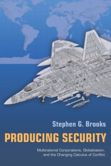 Image for Producing security  : multinational corporations, globalization, and the changing calculus of conflict