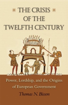 Image for The crisis of the twelfth century  : power, lordship, and the origins of European government