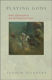 Image for Playing gods  : Ovid's Metamorphoses and the politics of fiction