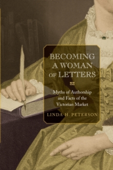 Image for Becoming a woman of letters  : myths of authorship, facts of the Victorian market