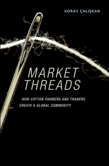 Image for Market threads  : how cotton farmers and traders create a global commodity