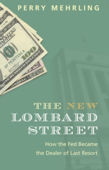 The New Lombard Street: How the Fed Became the Dealer of Last Resort