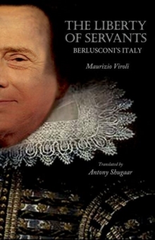 Image for The liberty of servants  : Berlusconi's Italy