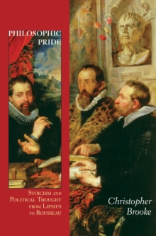 Image for Philosophic pride  : Stoicism and political thought from Lipsius to Rousseau