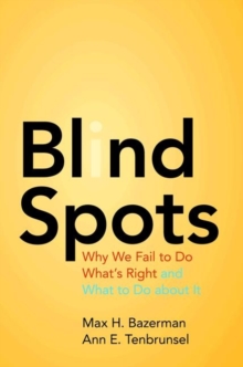 Blind Spots: Why We Fail to Do What’s Right and What to Do about It