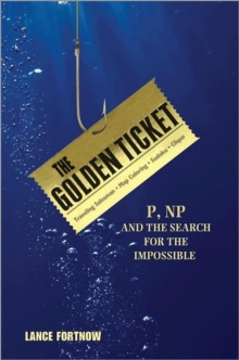 Image for The golden ticket  : P, NP, and the search for the impossible