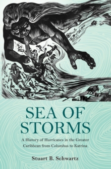 Image for Sea of storms  : a history of hurricanes in the Greater Caribbean from Columbus to Katrina