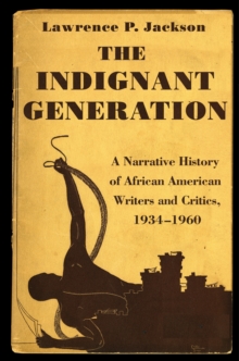 Image for The indignant generation  : a narrative history of African American writers and critics, 1934-1960