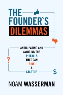 The Founder’s Dilemmas: Anticipating and Avoiding the Pitfalls That Can Sink a Startup