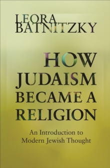 How Judaism Became a Religion: An Introduction to Modern Jewish Thought