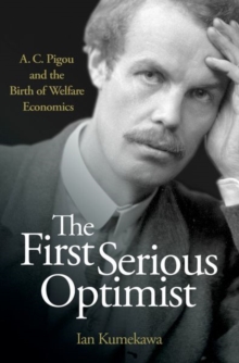 Image for The First Serious Optimist : A. C. Pigou and the Birth of Welfare Economics