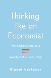 Thinking like an Economist: How Efficiency Replaced Equality in U.S. Public Policy