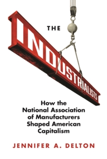 Image for The Industrialists : How the National Association of Manufacturers Shaped American Capitalism