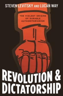 Revolution and Dictatorship: The Violent Origins of Durable Authoritarianism