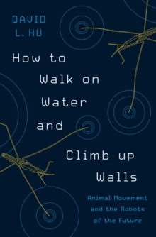Image for How to walk on water and climb up walls  : animal movement and the robots of the future