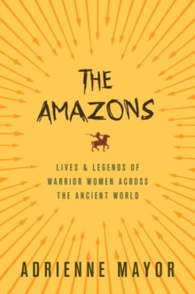 Image for The Amazons  : lives and legends of warrior women across the ancient world