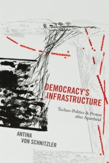 Democracy’s Infrastructure: Techno-Politics and Protest after Apartheid