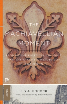 Image for The Machiavellian moment  : Florentine political thought and the Atlantic Republican tradition