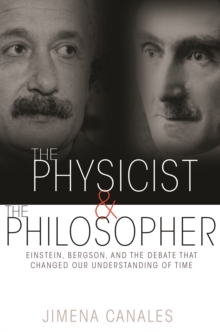 Image for The physicist and the philosopher  : Einstein and Bergson and the debate that changed our understanding of time