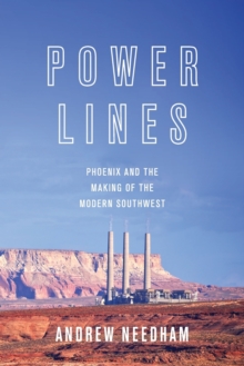Image for Power lines  : Phoenix and the making of the modern southwest