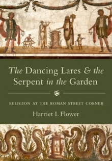 Image for The Dancing Lares and the Serpent in the Garden : Religion at the Roman Street Corner