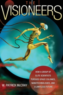 Image for The Visioneers : How a Group of Elite Scientists Pursued Space Colonies, Nanotechnologies, and a Limitless Future