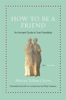 How to Be a Friend: An Ancient Guide to True Friendship