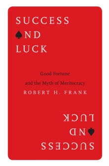 Success and Luck: Good Fortune and the Myth of Meritocracy