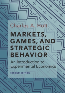 Markets, Games, and Strategic Behavior: An Introduction to Experimental Economics (Second Edition)