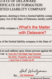 What’s the Matter with Delaware?: How the First State Has Favored the Rich, Powerful, and Criminal—and How It Costs Us All