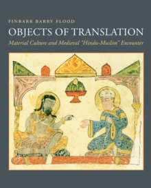 Image for Objects of translation  : material culture and medieval "Hindu-Muslim" encounter