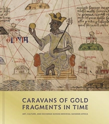 Image for Caravans of gold, fragments in time  : art, culture, and exchange across medieval Saharan Africa