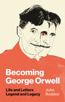 Image for Becoming George Orwell  : life and letters, legend and legacy