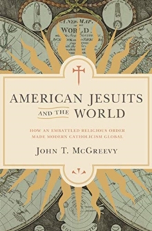 Image for American Jesuits and the world  : how an embattled religious order made modern Catholicism global
