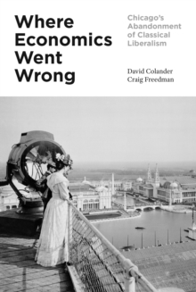 Image for Where Economics Went Wrong: Chicago's Abandonment of Classical Liberalism