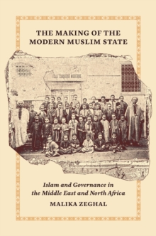 Image for The making of the modern Muslim state: Islam and governance in the Middle East and North Africa
