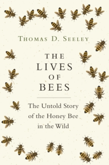 Image for The Lives of Bees: The Untold Story of the Honey Bee in the Wild