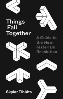 Image for Things Fall Together: A Guide to the New Materials Revolution