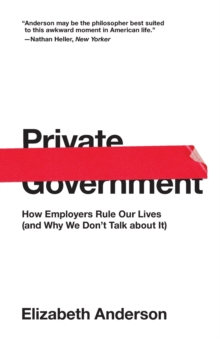 Private Government: How Employers Rule Our Lives (and Why We Don’t Talk about It)