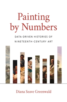 Image for Painting by numbers  : data-driven histories of nineteenth-century art