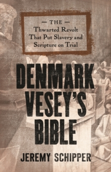 Denmark Vesey’s Bible: The Thwarted Revolt That Put Slavery and Scripture on Trial