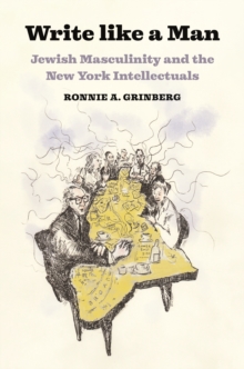 Image for Write like a man  : Jewish masculinity and the New York intellectuals